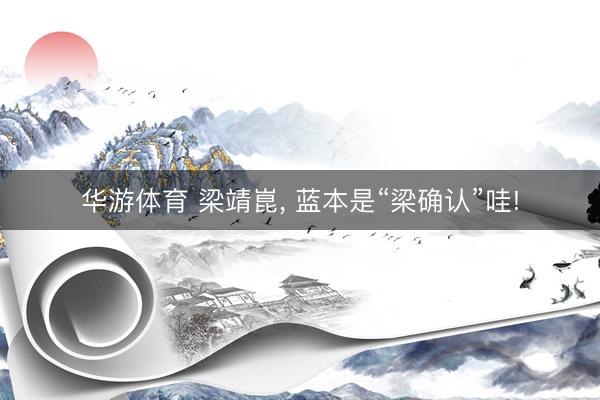 华游体育 梁靖崑, 蓝本是“梁确认”哇!