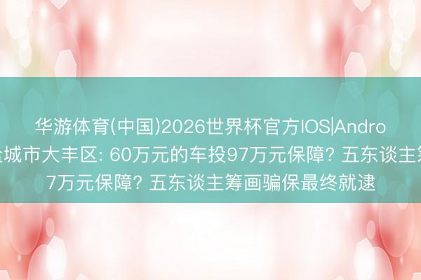 华游体育(中国)2026世界杯官方IOS|Android手机app下载 盐城市大丰区: 60万元的车投97万元保障? 五东谈主筹画骗保最终就逮