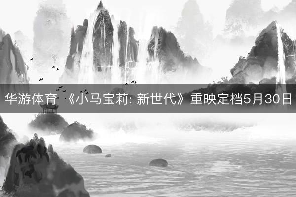 华游体育 《小马宝莉: 新世代》重映定档5月30日